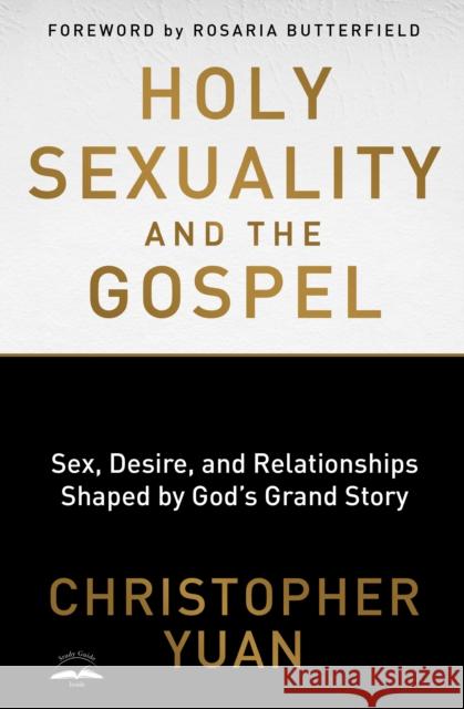Holy Sexuality and the Gospel: Sex, Desire, and Relationships Shaped by God's Grand Story Christopher Yuan 9780735290914 Multnomah Books