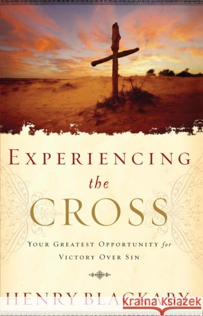 Experiencing the Cross: Your Greatest Opportunity for Victory Over Sin Henry Blackaby 9780735291065