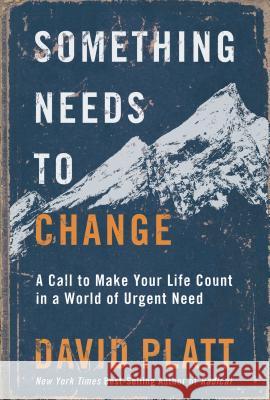 Something Needs to Change: A Call to Make Your Life Count in a World of Urgent Need David Platt 9780735291416
