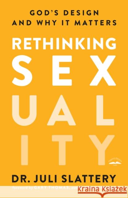 Rethinking Sexuality: God's Design and Why It Matters Juli Slattery 9780735291478