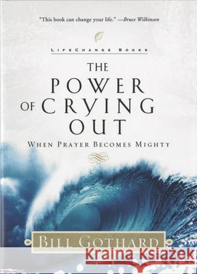 The Power of Crying Out: When Prayer Becomes Mighty Bill Gothard 9780735291560 Multnomah Books