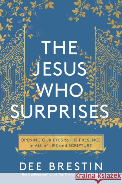 The Jesus Who Surprises: Opening Our Eyes to His Presence in All of Life and Scripture Dee Brestin 9780735291805