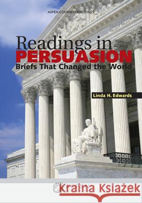 Readings in Persuasion: Briefs that Changed the World Edwards, Linda H. 9780735587755 Aspen Publishers