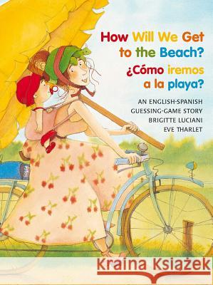 How Will We Get to the Beach?/Como Iremos a la Playa? Brigitte Luciani Eve Tharlet 9780735820388 North-South Books