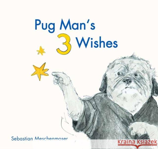 Pug Man's 3 Wishes Meschenmoser, Sebastian 9780735842618 NorthSouth (NY)