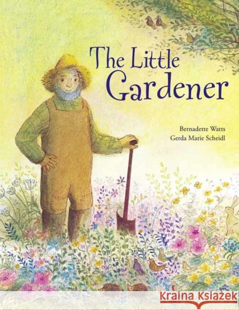 The Little Gardener Bernadette Watts Bernadette Watts Gerda Marie Scheidl 9780735843479