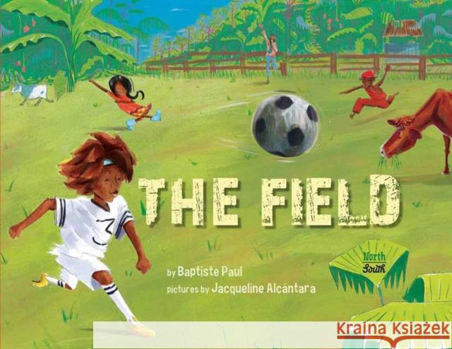 The Field Baptiste Paul Jacqueline Alcantara 9780735844612 Northsouth Books