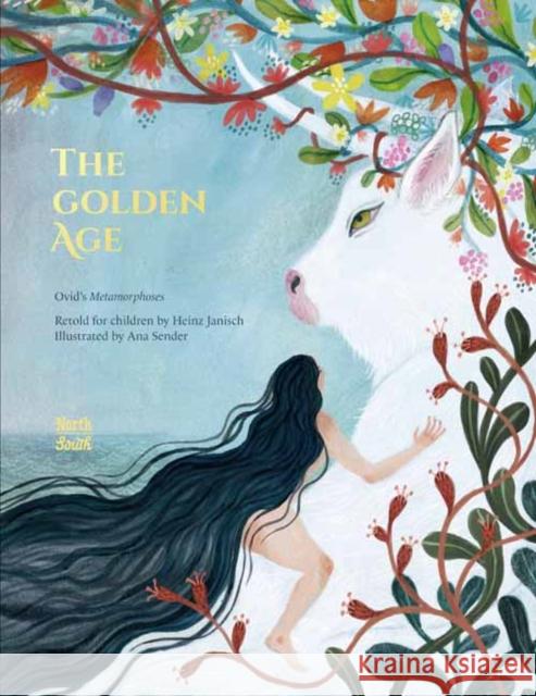 The Golden Age: Ovid's Metamorphoses Ovid                                     Ana Sender Heinz Janisch 9780735844711 Northsouth Books