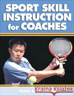 Sport Skill Instruction for Coaches Craig Wrisberg 9780736039871 