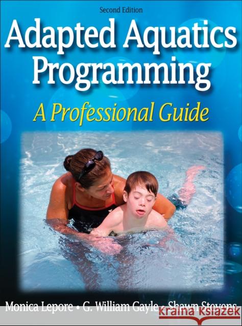 Adapted Aquatics Programming : A Professional Guide Monica Lepore G. William Gayle Shawn Stevens 9780736057301 Human Kinetics Publishers