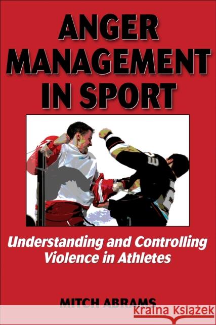 Anger Management in Sport: Understanding and Controlling Violence in Athletes Mitch Abrams 9780736061681 0