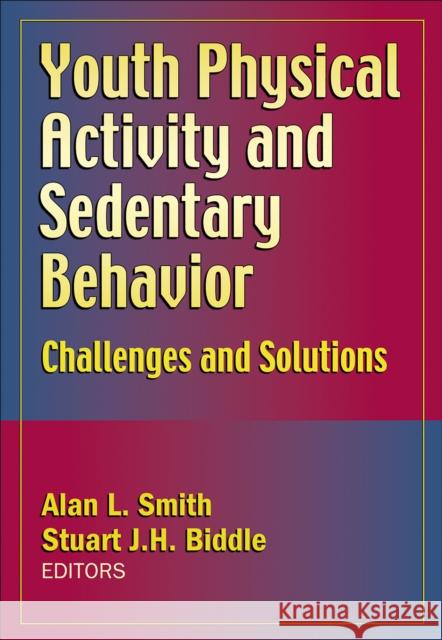 Youth Physical Activity and Sedentary Behavior: Challenges and Solutions Smith, Alan L. 9780736065092 Human Kinetics Publishers