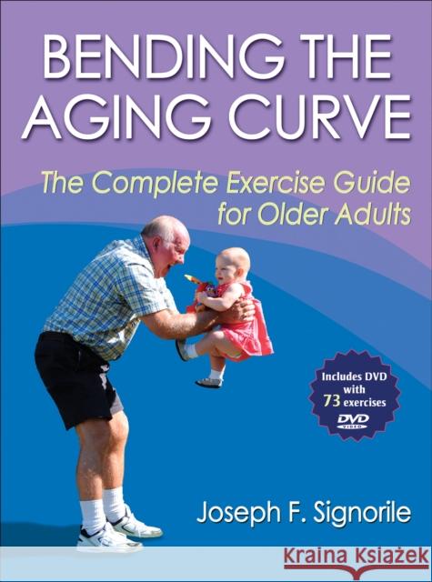 Bending the Aging Curve: The Complete Exercise Guide for Older Adults Joseph Signorile 9780736074452