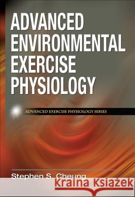 Advanced Environmental Exercise Physiology Stephen S. Cheung 9780736074681 Human Kinetics Publishers