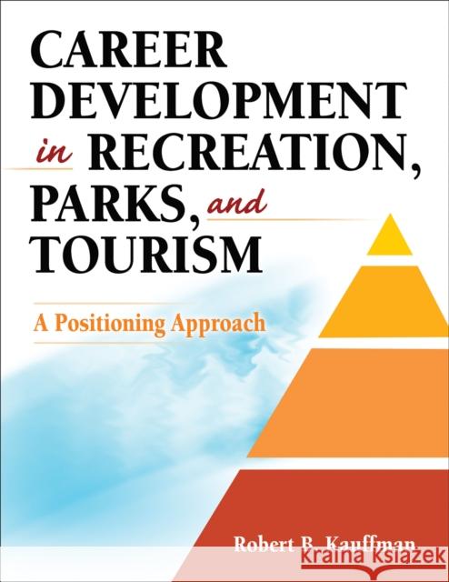 Career Development in Recreation, Parks, and Tourism: A Positioning Approach Robert B. Kauffman 9780736076333