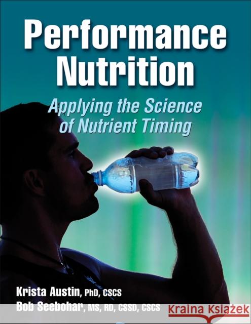 Performance Nutrition: Applying the Science of Nutrient Timing Austin, Krista G. 9780736079457 0