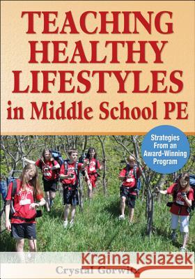 Teaching Healthy Lifestyles in Middle School PE: Strategies from an Award-Winning Program Crystal Gorwitz   9780736086783 Human Kinetics