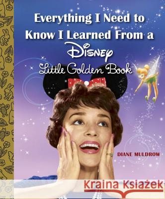 Everything I Need to Know I Learned from a Disney Little Golden Book (Disney) Diane Muldrow Random House Disney 9780736434256 Random House Disney