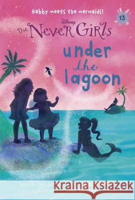 Never Girls #13: Under the Lagoon (Disney: The Never Girls) Kiki Thorpe Jana Christy 9780736435291 Random House Disney