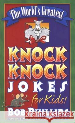 The World's Greatest Knock-Knock Jokes for Kids Bob Phillips 9780736902731 Harvest House Publishers