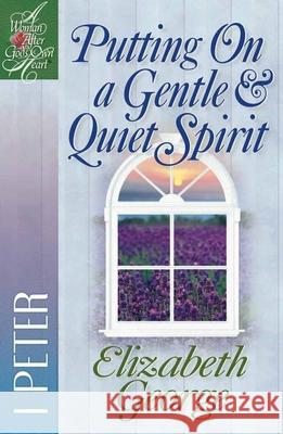 Putting on a Gentle and Quiet Spirit: 1 Peter Elizabeth George 9780736902908 Harvest House Publishers