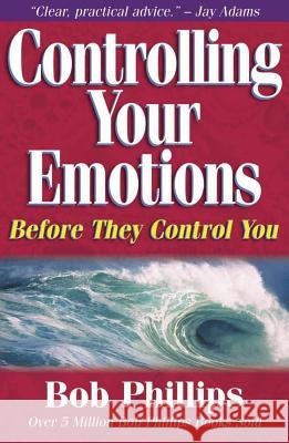 Controlling Your Emotions, Before They Control You Bob Phillips 9780736904513