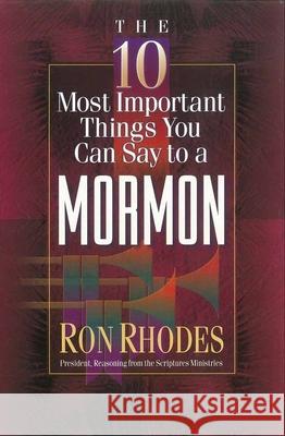 The 10 Most Important Things You Can Say to a Mormon Ron Rhodes 9780736905343