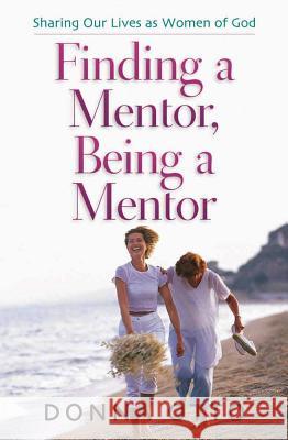 Finding a Mentor, Being a Mentor: Sharing Our Lives as Women of God Donna Otto 9780736906425