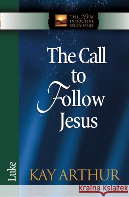 The Call to Follow Jesus: Luke Kay Arthur 9780736907972 Harvest House Publishers