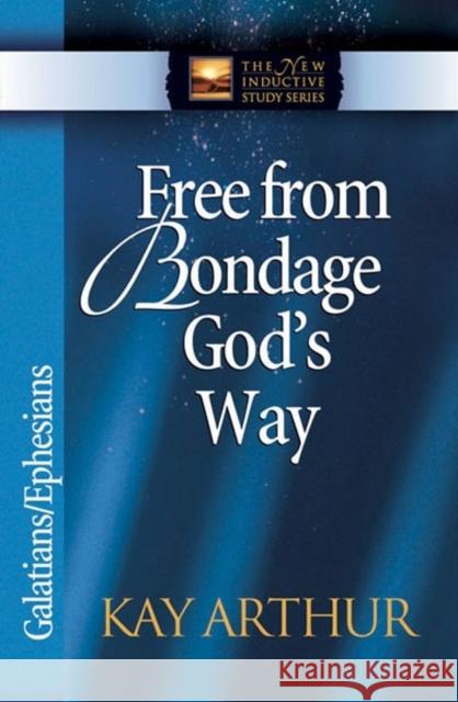 Free from Bondage God's Way: Galatians/Ephesians Kay Arthur 9780736908009 Harvest House Publishers