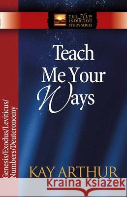 Teach Me Your Ways: Genesis/Exodus/Leviticus/Deuteronomy Kay Arthur 9780736908054