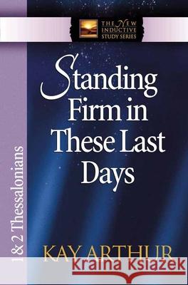 Standing Firm in These Last Days: 1 & 2 Thessalonians Kay Arthur 9780736908122 