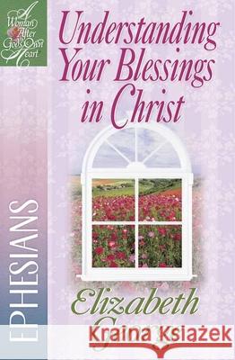 Understanding Your Blessings in Christ: Ephesians Elizabeth George 9780736912471 Harvest House Publishers