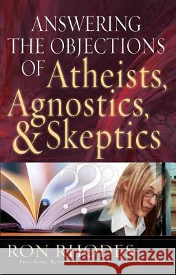 Answering the Objections of Atheists, Agnostics, and Skeptics Ron Rhodes 9780736912884 Harvest House Publishers,U.S.