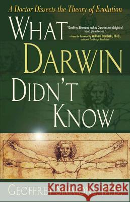 What Darwin Didn't Know Geoffrey S. Simmons William A. Dembski M. D. Simmons 9780736913133