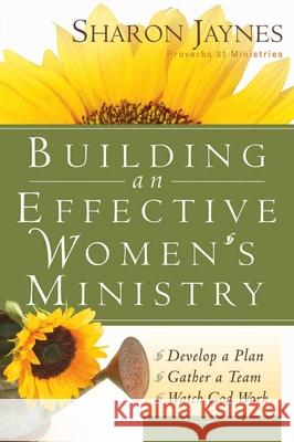 Building an Effective Women's Ministry: *Develop a Plan *Gather a Team * Watch God Work Jaynes, Sharon 9780736916097 Harvest House Publishers