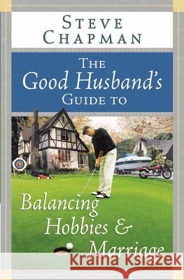 The Good Husband's Guide to Balancing Hobbies and Marriage Steve Chapman 9780736916639 Harvest House Publishers,U.S.