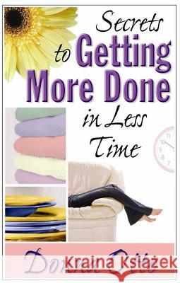Secrets to Getting More Done in Less Time Donna Otto 9780736917155 Harvest House Publishers