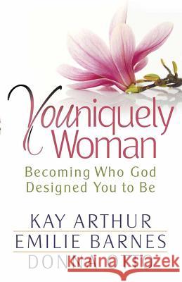 Youniquely Woman: Becoming Who God Designed You to be Kay Arthur, Emilie Barnes, Donna Otto 9780736917261 Harvest House Publishers,U.S.