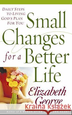 Small Changes for a Better Life Elizabeth George 9780736917292 Harvest House Publishers