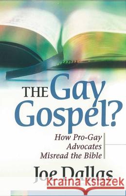 The Gay Gospel?: How Pro-Gay Advocates Misread the Bible Joe Dallas 9780736918343 Harvest House Publishers