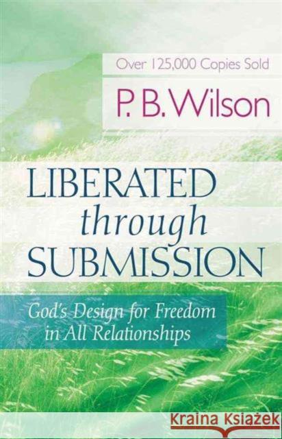 Liberated Through Submission: God's Design for Freedom in All Relationships P. B. Wilson 9780736918879 Harvest House Publishers