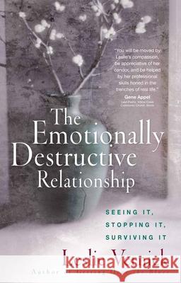 The Emotionally Destructive Relationship: Seeing It, Stopping It, Surviving It Leslie Vernick 9780736918978 Harvest House Publishers