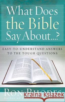 What Does the Bible Say About...?: Easy-to-understand Answers to the Tough Questions Ron Rhodes 9780736919036 Harvest House Publishers,U.S.