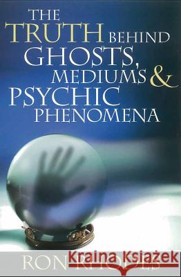 The Truth Behind Ghosts, Mediums, and Psychic Phenomena Ron Rhodes 9780736919074 Harvest House Publishers,U.S.