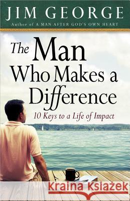 The Man Who Makes a Difference Jim George 9780736920711 Harvest House Publishers