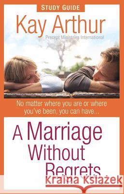 A Marriage Without Regrets Study Guide Kay Arthur 9780736920766 Harvest House Publishers