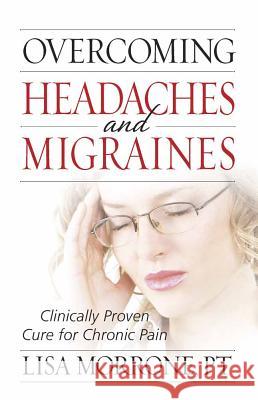 Overcoming Headaches and Migraines: Clinically Proven Cure for Chronic Pain Lisa Morrone 9780736921695 Harvest House Publishers,U.S.