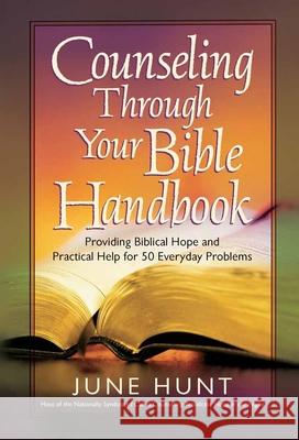 Counseling Through Your Bible Handbook: Providing Biblical Hope and Practical Help for 50 Everyday Problems June Hunt 9780736921817 Harvest House Publishers