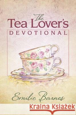 The Tea Lover's Devotional Emilie Barnes 9780736922357